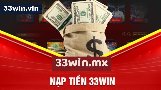 33win - Nhà cái thưởng nạp lớn nhất Châu Á